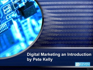 Digital Marketing
Pete Kelly
Digital Marketing an Introduction
by Pete Kelly
 