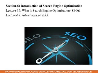 Section-5: Introduction of Search Engine Optimization
Lecture-16: What is Search Engine Optimization (SEO)?
Lecture-17: Advantages of SEO
 