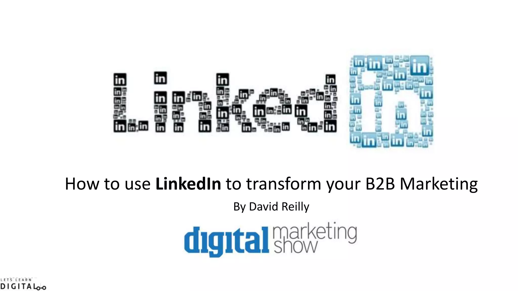 How to use LinkedIn to transform your B2B Marketing
By David Reilly
 