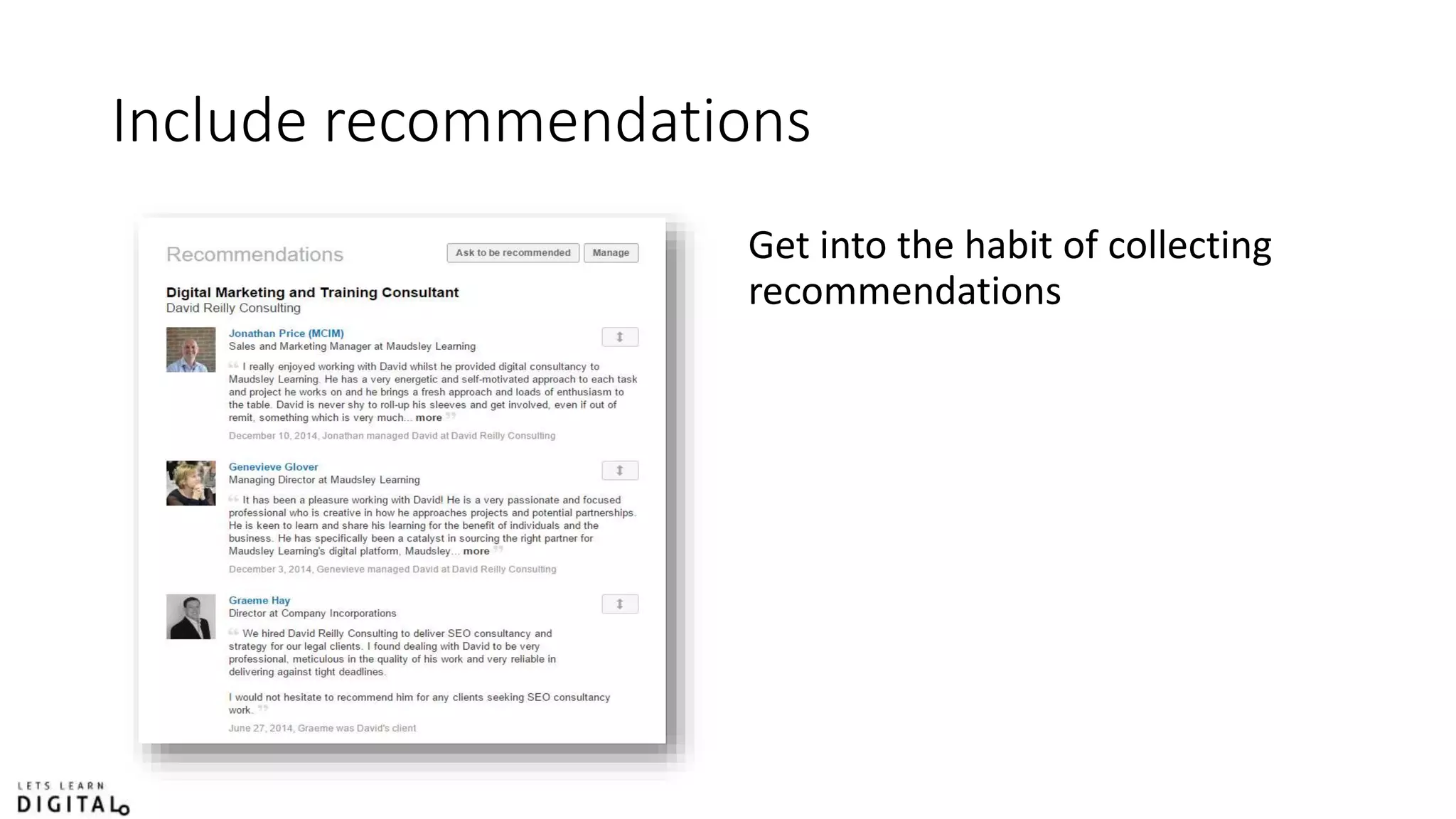 Include recommendations
Get into the habit of collecting
recommendations
 