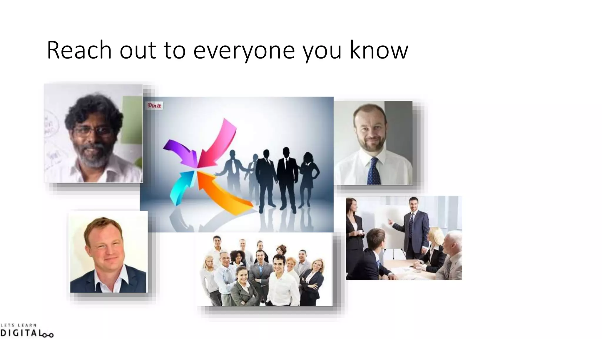 Reach out to everyone you know
 