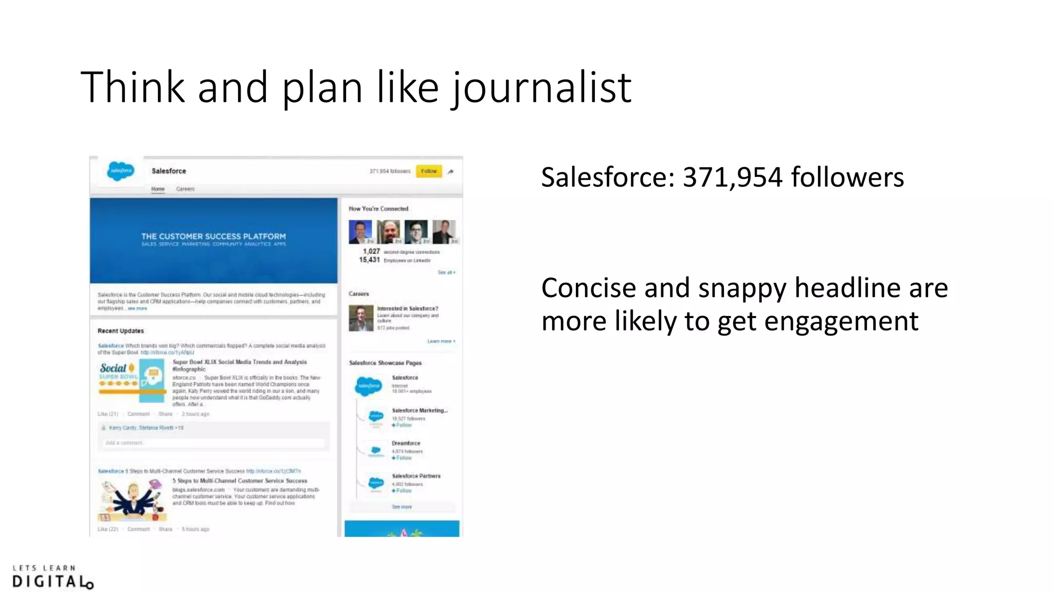 Think and plan like journalist
Salesforce: 371,954 followers
Concise and snappy headline are
more likely to get engagement
 
