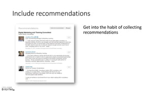 Include recommendations
Get into the habit of collecting
recommendations
 
