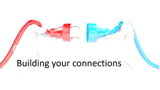 Building your connections
 