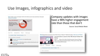 Use Images, infographics and video
Company updates with images
have a 98% higher engagement
rate than those that don’t
Source: Social Media Week
 