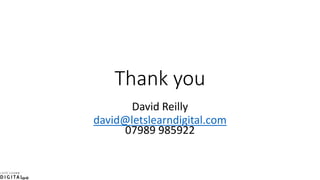 Thank you
David Reilly
david@letslearndigital.com
07989 985922
 
