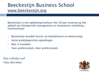 Beeckestijn Business School
       www.beeckestijn.org
3




       Beeckestijn is een opleidingsinstituut met 20 jaar erv...