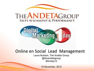 Online en Social Lead Management
        Laura Nuhaan, The Andeta Group
               @theandetagroup
                  #dimday12

              15 November, 2012
 