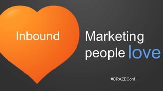 Marketing
people
Inbound
love
#CRAZEConf
 