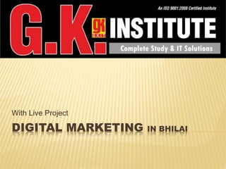 DIGITAL MARKETING IN BHILAI
With Live Project
 