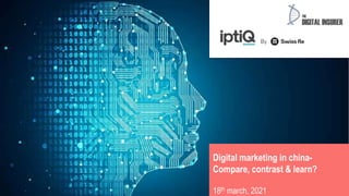 Digital marketing in china-
Compare, contrast & learn?
18th march, 2021
 