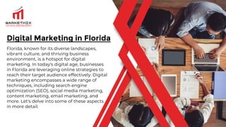 Digital Marketing in Florida
Florida, known for its diverse landscapes,
vibrant culture, and thriving business
environment, is a hotspot for digital
marketing. In today's digital age, businesses
in Florida are leveraging online strategies to
reach their target audience effectively. Digital
marketing encompasses a wide range of
techniques, including search engine
optimization (SEO), social media marketing,
content marketing, email marketing, and
more. Let's delve into some of these aspects
in more detail.
 