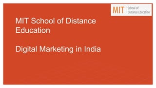 MIT School of Distance
Education
Digital Marketing in India
 