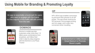 Using Mobile for Branding & Promoting Loyalty
HP
An app is essentially a bookmark for users
who want to engage with the br...