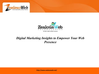 http://www.zealousweb.net/
Digital Marketing Insights to Empower Your Web
Presence
 
