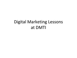 Digital Marketing Lessons
at DMTI
 