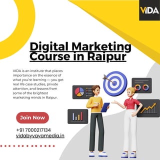 Digital Marketing
Course in Raipur
Join Now
vidabyvayamedia.in
+91 7000217134
VIDA is an institute that places
importance on the essence of
what you’re learning — you get
real life case studies, private
attention, and lessons from
some of the brightest
marketing minds in Raipur.
 