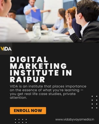 DIGITAL
MARKETING
INSTITUTE IN
RAIPUR
VIDA is an institute that places importance
on the essence of what you’re learning —
you get real life case studies, private
attention.
ENROLL NOW
www.vidabyvayamedia.in
 