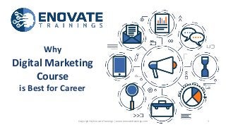 Why
Digital Marketing
Course
is Best for Career
Copyright by Enovate Trainings | www.enovatetrainings.com 1
 