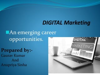 An emerging career
opportunities.
Prepared by:-
Gaurav Kumar
And
Anupriya Sinha
 