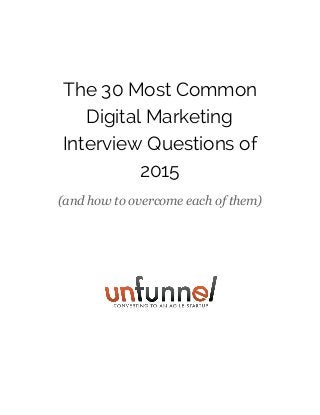 The 30 Most Common
Digital Marketing
Interview Questions of
2015
(and how to overcome each of them)
 