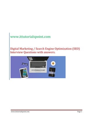 www.ittutorialspoint.com Page 1
www.ittutorialspoint.com
Digital Marketing / Search Engine Optimization (SEO)
Interview Questions with answers.
 