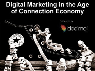 Digital Marketing in the Age
of Connection Economy
Presented by:
 