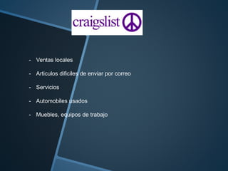 - Ventas locales 
- Articulos dificiles de enviar por correo 
- Servicios 
- Automobiles usados 
- Muebles, equipos de trabajo 
 