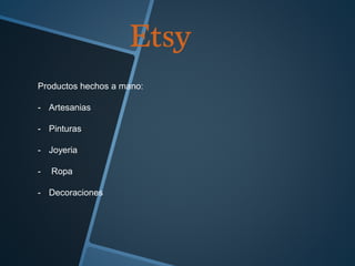Productos hechos a mano: 
- Artesanias 
- Pinturas 
- Joyeria 
- Ropa 
- Decoraciones 
 