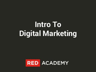 Intro To
Digital Marketing
 