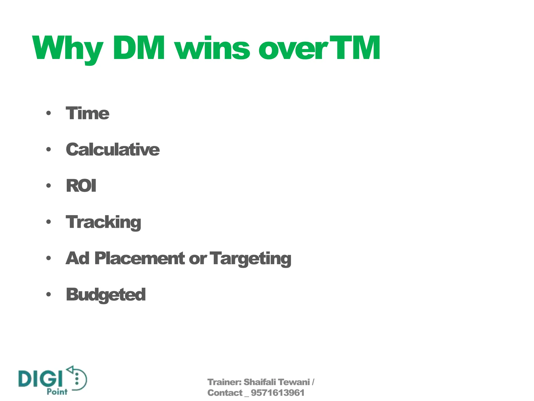 Why DM wins overTM
• Time
• Calculative
• ROI
• Tracking
• Ad Placement orTargeting
• Budgeted
Trainer: Shaifali Tewani /
Contact _ 9571613961
 