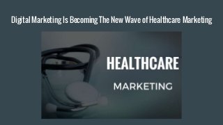 Digital Marketing Is Becoming The New Wave of Healthcare Marketing
 