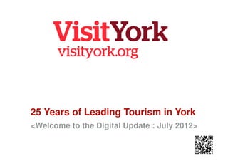 25 Years of Leading Tourism in York
<Welcome to the Digital Update : July 2012>
 