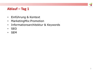 Ablauf – Tag 1
• Einführung & Kontext
• MarketingMix:Promotion
• Informationsarchitektur & Keywords
• SEO
• SEM
7
 
