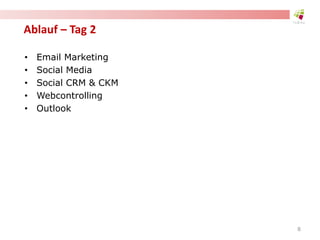 Ablauf – Tag 2
• Email Marketing
• Social Media
• Social CRM & CKM
• Webcontrolling
• Outlook
8
 