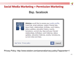 Social Media Marketing = Permission Marketing
Bsp. facebook
Privacy Policy: http://www.wisdom.com/personal/privacy-policy/?appcenter=1
80
 