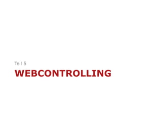 WEBCONTROLLING
Teil 5
 