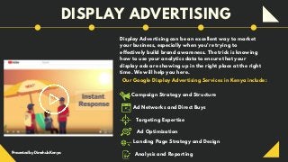 DISPLAY ADVERTISING
Display Advertising can be an excellent way to market
your business, especially when you're trying to
...
