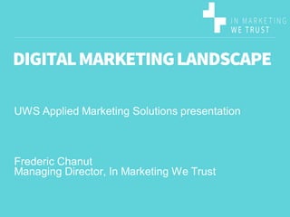 UWS Applied Marketing Solutions presentation 
Frederic Chanut 
Managing Director, In Marketing We Trust  