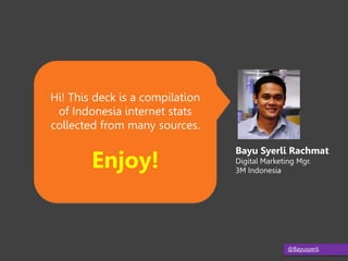@Bayusyerli
Hi! This deck is a compilation
of Indonesia internet stats
collected from many sources.
Enjoy!
Bayu Syerli Rac...