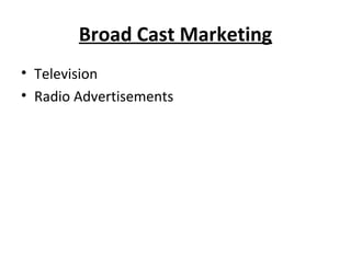 Broad Cast Marketing
• Television
• Radio Advertisements
 