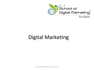 Digital Marketing
www.schoolofdigitalmarketing.co.in
 