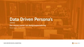 DATA DRIVEN DIGITAL MARKETING
Data Driven Persona’s
Een nieuwe manier van doelgroepbenadering
Manon Kepel - 27 juni 2019
 