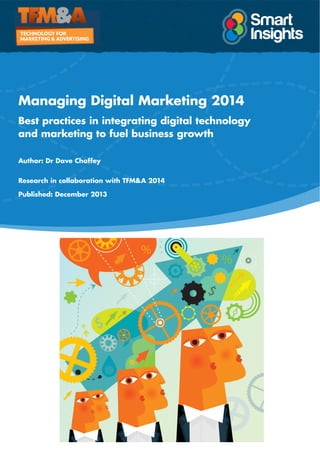 Managing Digital Marketing 2014
Best practices in integrating digital technology
and marketing to fuel business growth
Author: Dr Dave Chaffey
Research in collaboration with TFM&A 2014
Published: December 2013
 