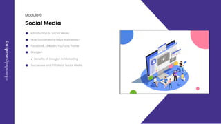 E
x
c
e
l
M
a
s
t
e
r
c
l
a
s
s
09
Module 6
Social Media
Introduction to Social Media
How Social Media Helps Businesses?
Facebook, LinkedIn, YouTube, Twitter
Google+
● Benefits of Google+ in Marketing
Successes and Pitfalls of Social Media
 