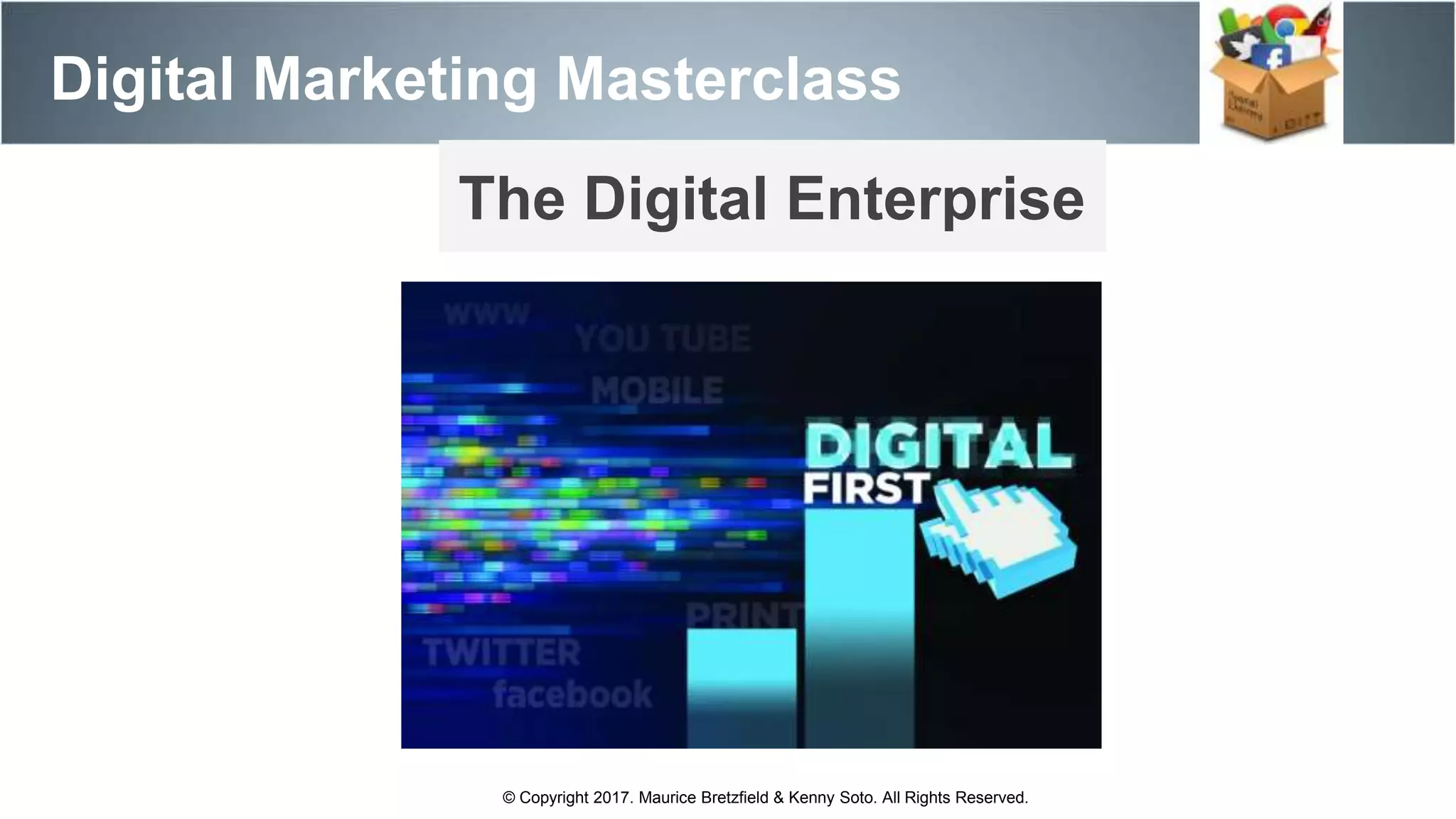 Digital Marketing Masterclass
© Copyright 2017. Maurice Bretzfield & Kenny Soto. All Rights Reserved.
The Digital Enterprise
 