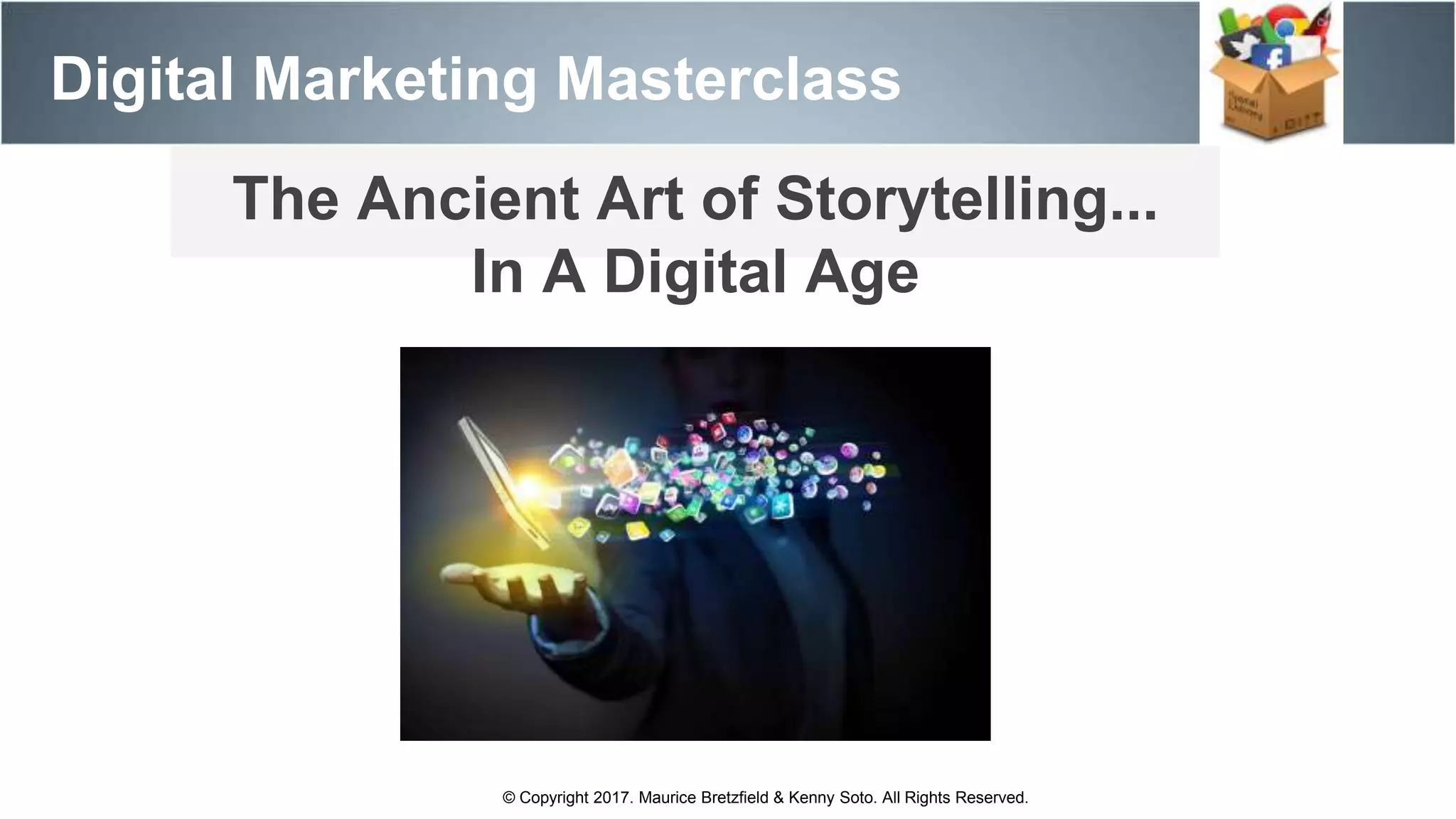 Digital Marketing Masterclass
© Copyright 2017. Maurice Bretzfield & Kenny Soto. All Rights Reserved.
The Ancient Art of Storytelling...
In A Digital Age
 