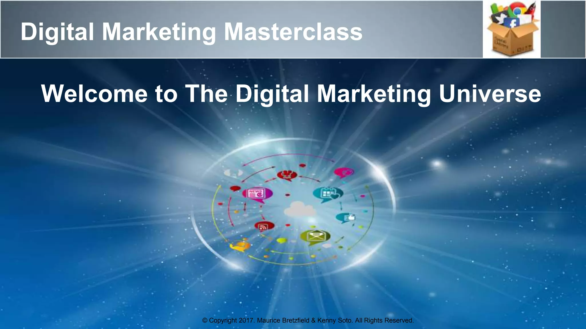Digital Marketing Masterclass
© Copyright 2017. Maurice Bretzfield & Kenny Soto. All Rights Reserved.
Welcome to The Digital Marketing Universe
 