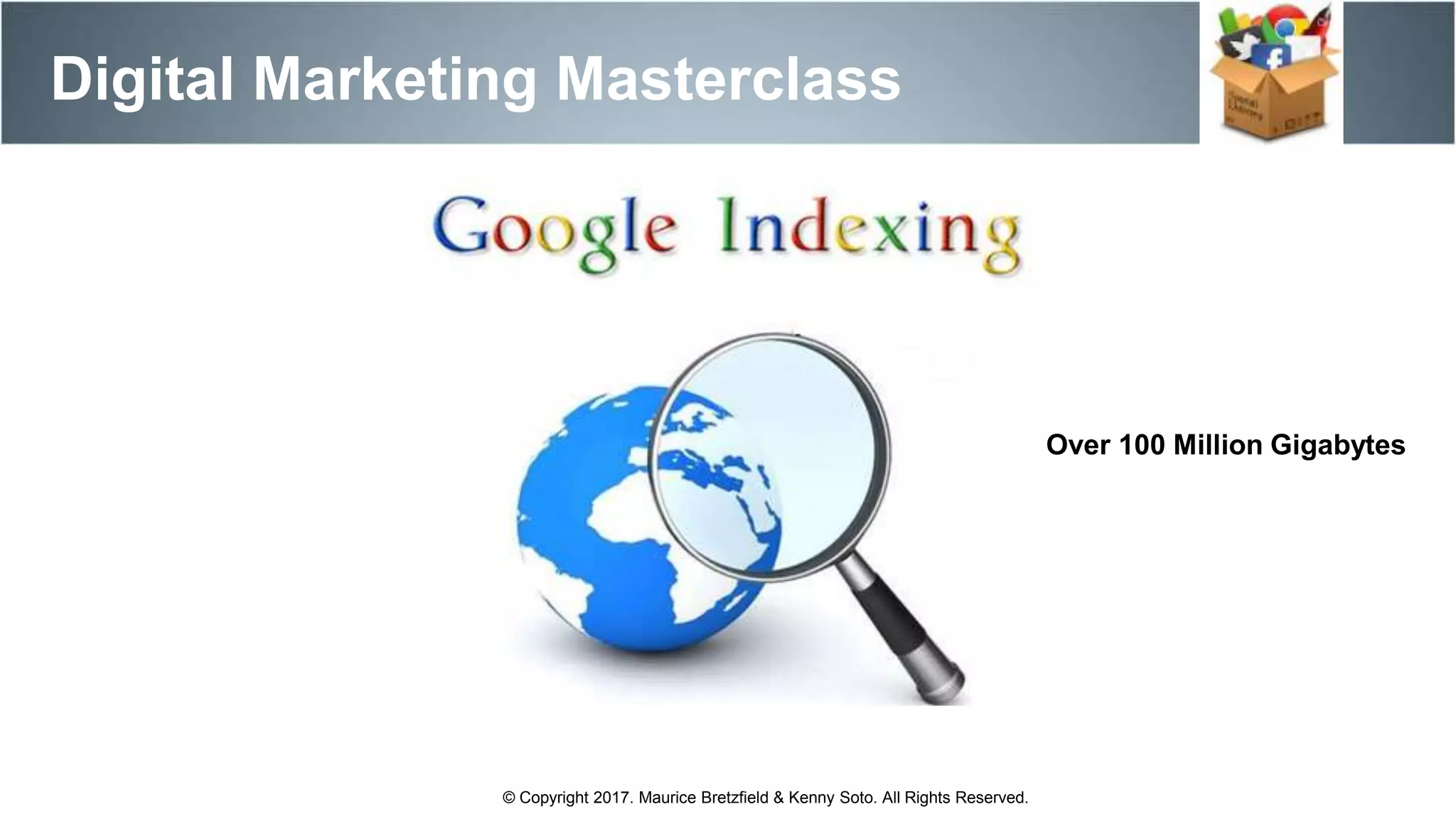 Digital Marketing Masterclass
© Copyright 2017. Maurice Bretzfield & Kenny Soto. All Rights Reserved.
Over 100 Million Gigabytes
 