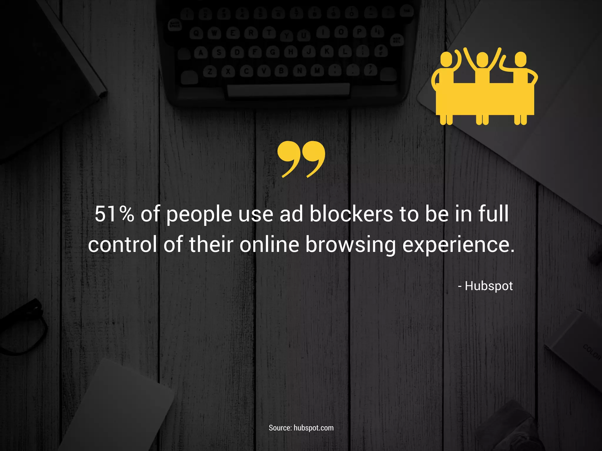 - Hubspot
51% of people use ad blockers to be in full
control of their online browsing experience.
Source: hubspot.com
 